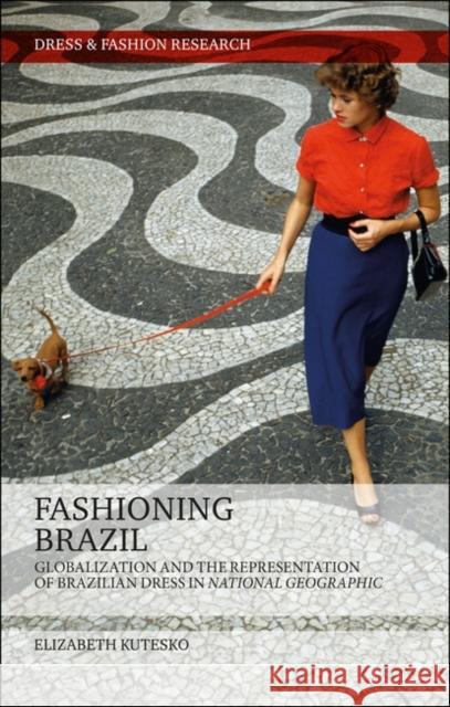 Fashioning Brazil: Globalization and the Representation of Brazilian Dress in National Geographic Elizabeth Kutesko Joanne B. Eicher 9781350026599 Bloomsbury Visual Arts - książka