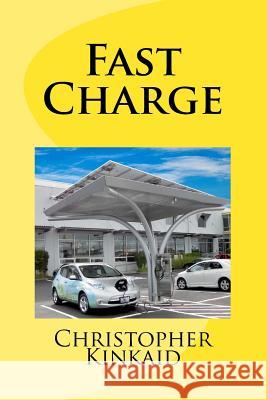 Fast Charge: How Quick Charge Infrastructure Will Unleash The Electric Car And Obsolete The Gasoline Engine Kinkaid, Christopher 9781544219325 Createspace Independent Publishing Platform - książka