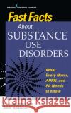 Fast Facts about Substance Use Disorders: What Every Nurse, Aprn, and Pa Needs to Know Brenda Marshall Jack Spencer 9780826161222 Springer Publishing Company