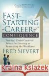 Fast-Starting a Career of Consequence: Practical Christ-Centered Advice for Entering or Re-Entering the Workforce Fred Sievert 9781631953583 Morgan James Faith