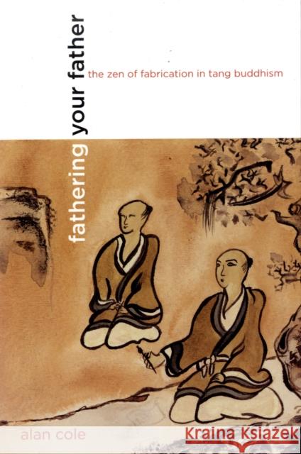Fathering Your Father: The Zen of Fabrication in Tang Buddhism Cole, Alan 9780520254855 University of California Press - książka