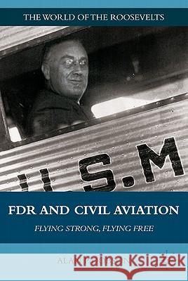 FDR and Civil Aviation: Flying Strong, Flying Free Dobson, A. 9780230106666 Palgrave MacMillan - książka
