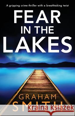 Fear in the Lakes: A gripping crime thriller with a breathtaking twist Graham Smith 9781838880248 Bookouture - książka