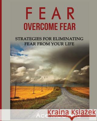 Fear: Overcome Fear: Strategies For Eliminating Fear From Your Life Ace McCloud 9781640480261 Pro Mastery Publishing - książka