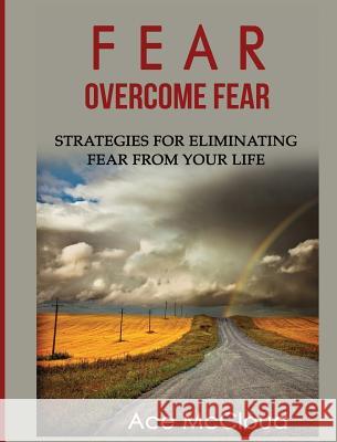 Fear: Overcome Fear: Strategies For Eliminating Fear From Your Life Ace McCloud 9781640484016 Pro Mastery Publishing - książka