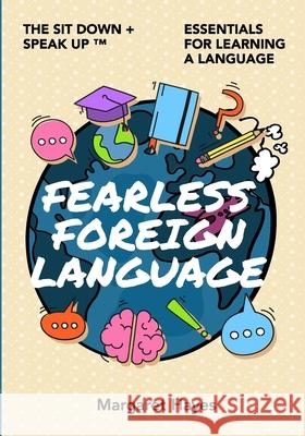 Fearless Foreign Language: The Sit Down + Speak Up! Essentials for Learning a Language Margaret Hayes, Holland Hayes 9780578356853 Sit Down & Speak Up! Media - książka