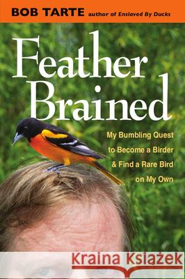 Feather Brained: My Bumbling Quest to Become a Birder and Find a Rare Bird on My Own Bob Tarte 9780472119868 University of Michigan Regional - książka