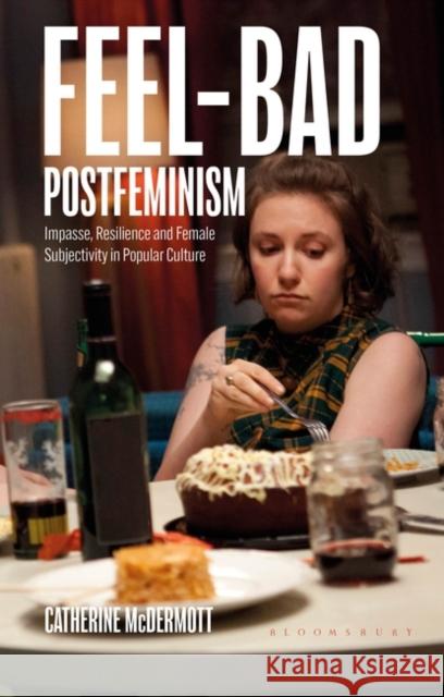 Feel-Bad Postfeminism: Impasse, Resilience and Female Subjectivity in Popular Culture Catherine McDermott Claire Nally Angela Smith 9781350326712 Bloomsbury Academic - książka