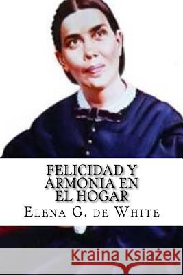 Felicidad y Armonia en el Hogar De White, Elena G. 9781523731336 Createspace Independent Publishing Platform - książka