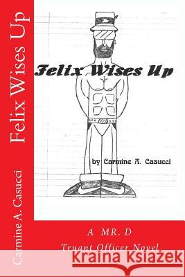 Felix Wises Up: A Mr. D Truant Officer Novel MR C. a. Casucci Fritz Vo 9781539787556 Createspace Independent Publishing Platform - książka