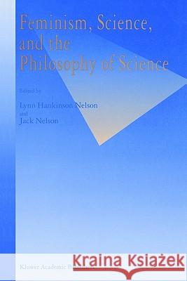 Feminism, Science, and the Philosophy of Science Kluwer Academic Publishers               Lynn Hankinson Nelson Jack Nelson 9780792346111 Kluwer Academic Publishers - książka