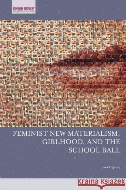 Feminist New Materialism, Girlhood, and the School Ball Toni Ingram Jayne Osgood Veronica Pacini-Ketchabaw 9781350165724 Bloomsbury Publishing PLC - książka