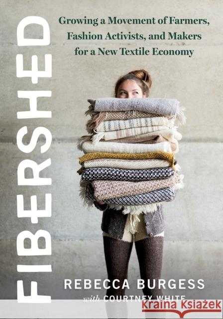 Fibershed: Growing a Movement of Farmers, Fashion Activists, and Makers for a New Textile Economy Rebecca Burgess Courtney White 9781603586634 Chelsea Green Publishing Co - książka