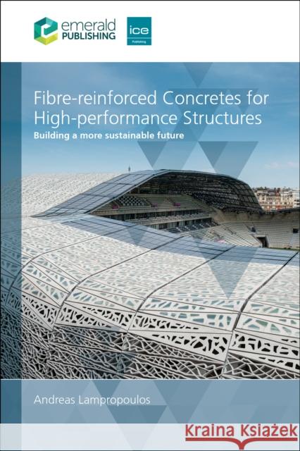 Fibre-reinforced Concretes for High Performance Structures Andreas (University of Brighton, UK) Lampropoulos 9780727765567 Emerald Publishing Limited - książka