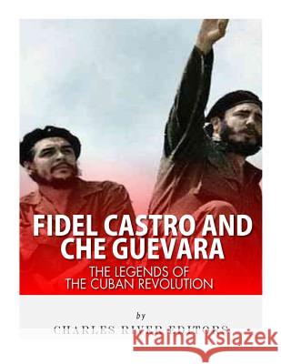 Fidel Castro and Che Guevara: The Legends of the Cuban Revolution Charles River Editors 9781542351737 Createspace Independent Publishing Platform - książka