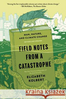 Field Notes from a Catastrophe: Man, Nature, and Climate Change Elizabeth Kolbert 9781620409886 Bloomsbury Publishing PLC - książka