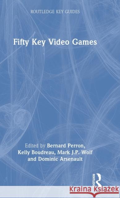 Fifty Key Video Games Bernard Perron Kelly Boudreau Mark J. P. Wolf 9781032057989 Routledge - książka