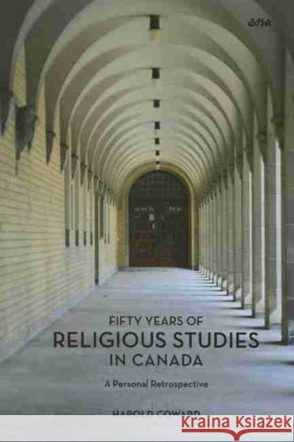 Fifty Years of Religious Studies in Canada: A Personal Retrospective Coward, Harold 9781771121163 Wilfrid Laurier University Press - książka