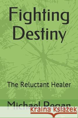 Fighting Destiny: The Reluctant Healer Michael Regan 9781086895247 Independently Published - książka