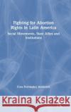 Fighting for Abortion Rights in Latin America: Social Movements, State Allies and Institutions Fernández Anderson, Cora 9780367355951 Routledge