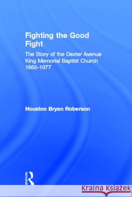 Fighting the Good Fight : The Story of the Dexter Avenue King Memorial Baptist Church, 1865-1977 Houston Bryan Roberson 9780415949200 Routledge - książka