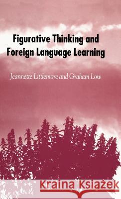 Figurative Thinking and Foreign Language Learning Jeannette Littlemore Graham Low 9781403996022 Palgrave MacMillan - książka