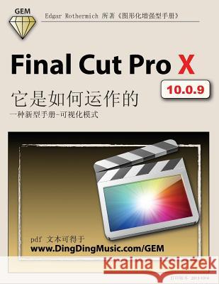 Final Cut Pro X - How It Works [chinese Edition]: A New Type of Manual - The Visual Approach Edgar Rothermich Jane Xu 9781492935780 Createspace - książka