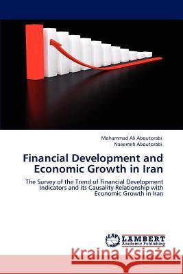 Financial Development and Economic Growth in Iran Mohammad Ali Aboutorabi Naeemeh Aboutorabi  9783847347507 LAP Lambert Academic Publishing AG & Co KG - książka