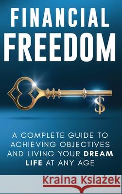 Financial Freedom: A Complete Guide to Achieving Financial Objectives and Living Your Dream Life at Any Age Jordan Parker 9781913470401 Financial Freedom Publishing - książka