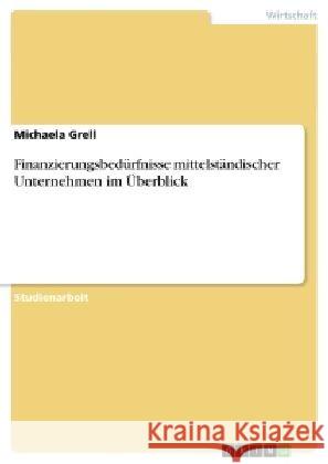Finanzierungsbedürfnisse mittelständischer Unternehmen im Überblick Michaela Grell 9783638901987 Grin Verlag - książka