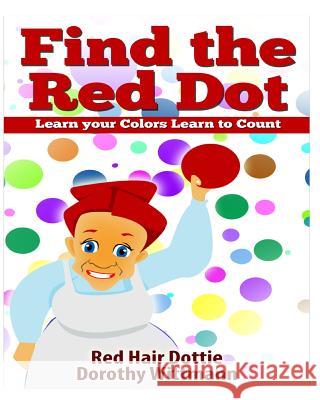 Find the Red Dot, Learn Your Colors, Learn To Count: Bonus Book Educational Children toys Wittmann, Dorothy 9781494422578 Createspace - książka