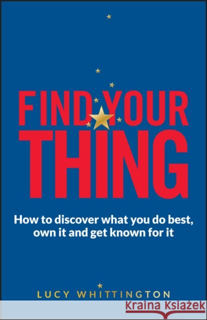 Find Your Thing: How to Discover What You Do Best, Own It and Get Known for It Whittington, Lucy 9780857085924 John Wiley & Sons - książka