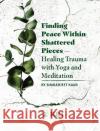 Finding Peace Within Shattered Pieces: Healing Trauma with Yoga and Meditation Simranjeet Kaur Janis Souza Mariana Lage 9780963984791 Kundalini Research Institute