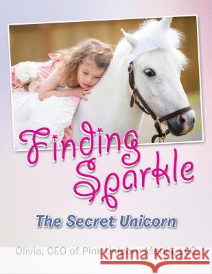 Finding Sparkle: The Secret Unicorn Ceo of Pink Unicorn Media LLC Olivia 9781491833230 Authorhouse - książka