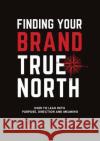 Finding Your Brand True North: How To Lead With Purpose, Direction And Meaning Lauren Clemett Rodney Miles  9780645498608 Montavi Pty Ltd