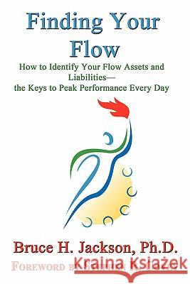 Finding Your Flow - How to Identify Your Flow Assets and Liabilities - The Keys to Peak Performance Every Day Bruce H. Jackson Stephen R. Covey 9781602647756 Virtualbookworm.com Publishing - książka