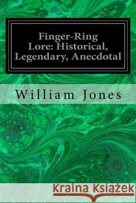Finger-Ring Lore: Historical, Legendary, Anecdotal William Jones 9781533066084 Createspace Independent Publishing Platform - książka