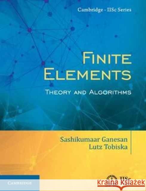 Finite Elements: Theory and Algorithms Sashikumaar Ganesan (Indian Institute of Science, Bangalore), Lutz Tobiska (Otto-von-Guericke-Universität Magdeburg, Ger 9781108415705 Cambridge University Press - książka