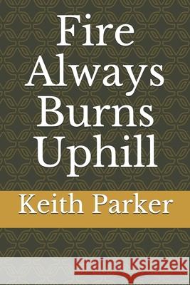Fire Always Burns Uphill Keith Parker 9781520577463 Independently Published - książka