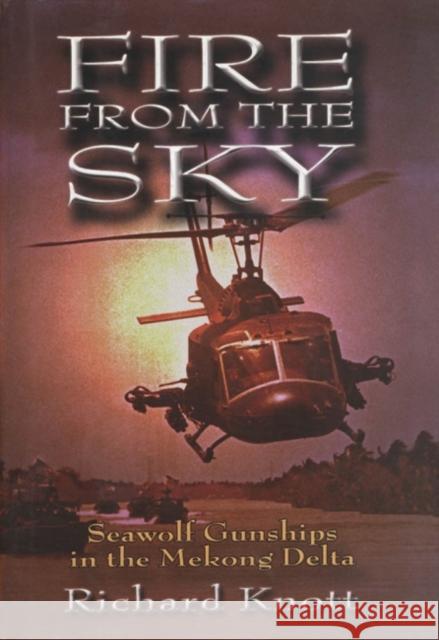 Fire from the Sky: Seawolf Gunships in the Mekong Delta Richard C. Knott 9781591147763 US Naval Institute Press - książka