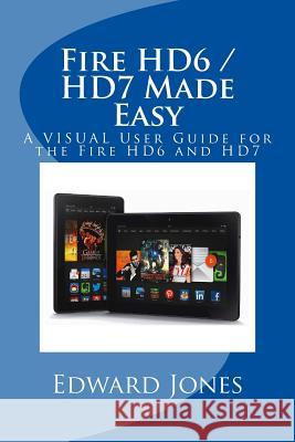 Fire HD6 / HD7 Made Easy: A VISUAL User Guide for the Fire HD6 and HD7 Jones, Edward C. 9781505565942 Createspace - książka