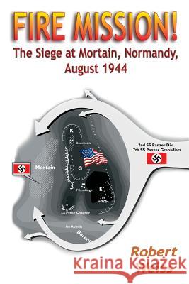 Fire Mission!: The Siege at Mortain, Normandy, August 1944 Robert Weiss 9781572493131 Burd Street Press - książka