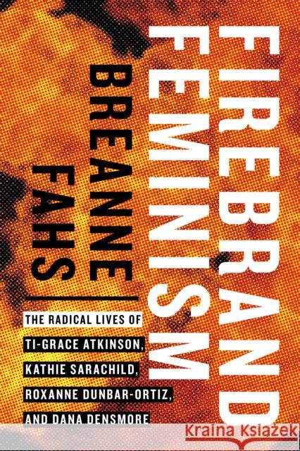 Firebrand Feminism: The Radical Lives of Ti-Grace Atkinson, Kathie Sarachild, Roxanne Dunbar-Ortiz, and Dana Densmore Breanne Fahs 9780295743158 University of Washington Press - książka