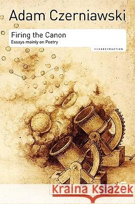 Firing the Canon: Essays mainly on poetry Mr Adam Czerniawski 9781844714834 Salt Publishing - książka