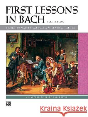 First Lessons In Bach 1 & 2 Complete Johann Sebastian Bach, Walter Carroll, Willard A Palmer 9780739013502 Alfred Publishing Co Inc.,U.S. - książka
