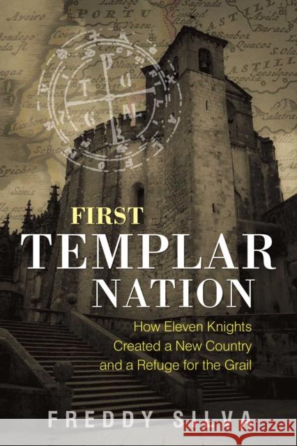 First Templar Nation: How Eleven Knights Created a New Country and a Refuge for the Grail Freddy Silva 9781620556542 Inner Traditions Bear and Company - książka