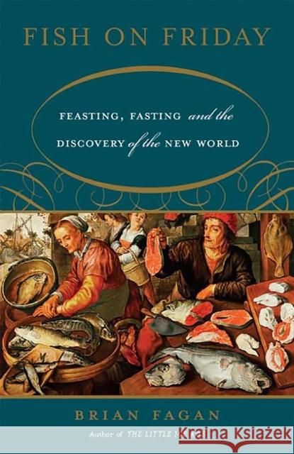 Fish on Friday: Feasting, Fasting, and the Discovery of the New World Fagan, Brian 9780465022854 Basic Books - książka