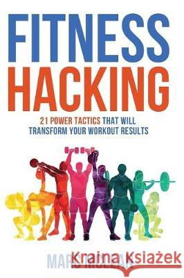 Fitness Hacking: 21 Power Tactics That Will Transform Your Workout Results Marc McLean 9781527237551 Marc McLean - książka