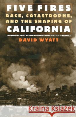 Five Fires: Race, Catastrophe, and the Shaping of California David Wyatt 9780195127416 Oxford University Press - książka
