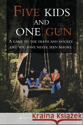 Five Kids and One Gun: A Game to the Death and Hockey Like You Have Never Seen Before Stevenson, Bryan 9781468587388 Authorhouse - książka